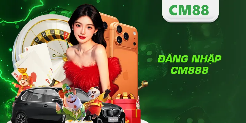Đăng Nhập CM888 – Hướng Dẫn Truy Cập Tài Khoản An Toàn Và Nhanh Nhất 1 Đăng nhập CM888