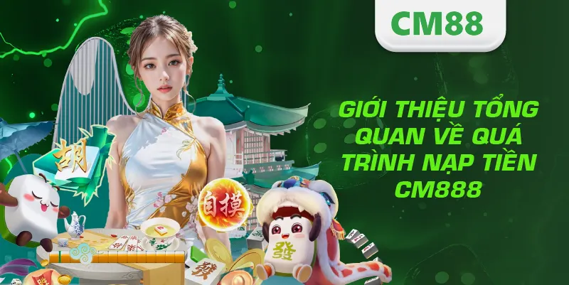 Nạp Tiền CM888 – Hướng Dẫn Giao Dịch Nhanh, An Toàn Và Hiệu Quả 2 Giới thiệu tổng quan về quá trình nạp tiền CM888