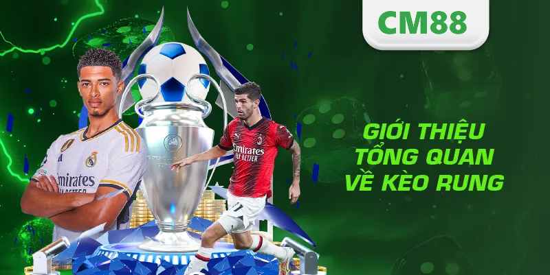 Kèo Rung Là Gì? Cách Chơi Và Kinh Nghiệm Bắt Chuẩn Từng Giây 2 Giới thiệu tổng quan về kèo rung