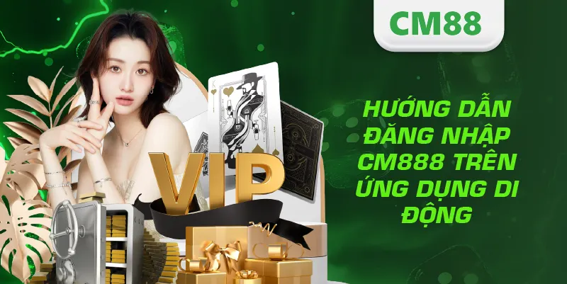 Đăng Nhập CM888 – Hướng Dẫn Truy Cập Tài Khoản An Toàn Và Nhanh Nhất 4 Hướng dẫn đăng nhập CM888 trên ứng dụng di động