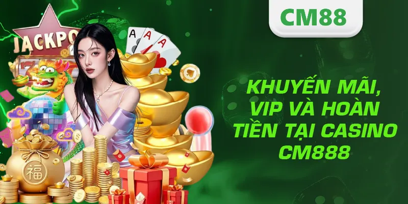 CASINO 3 Khuyến mãi, VIP và hoàn tiền tại Casino CM888