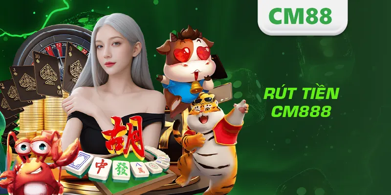 Rút Tiền CM888 – Hướng Dẫn Giao Dịch Nhanh, An Toàn Và Hiệu Quả 2 Rút Tiền CM888