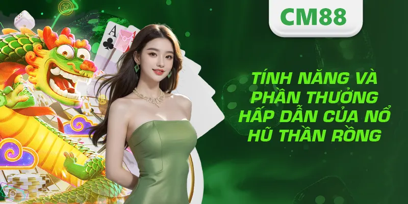 Nổ Hũ Thần Rồng – Game Slot Siêu Hot Với Tỷ Lệ Thưởng Đỉnh Cao 4 Tính năng và phần thưởng hấp dẫn của nổ hũ Thần Rồng